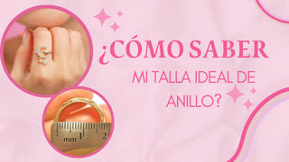 ¿CÓMO SABER MI TALLA IDEAL DE ANILLO?