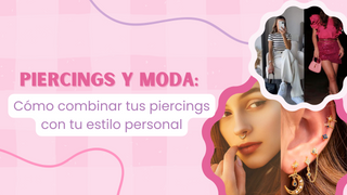 PIERCINGS Y MODA: CÓMO COMBINAR TUS PIERCINGS CON TU ESTILO PERSONAL